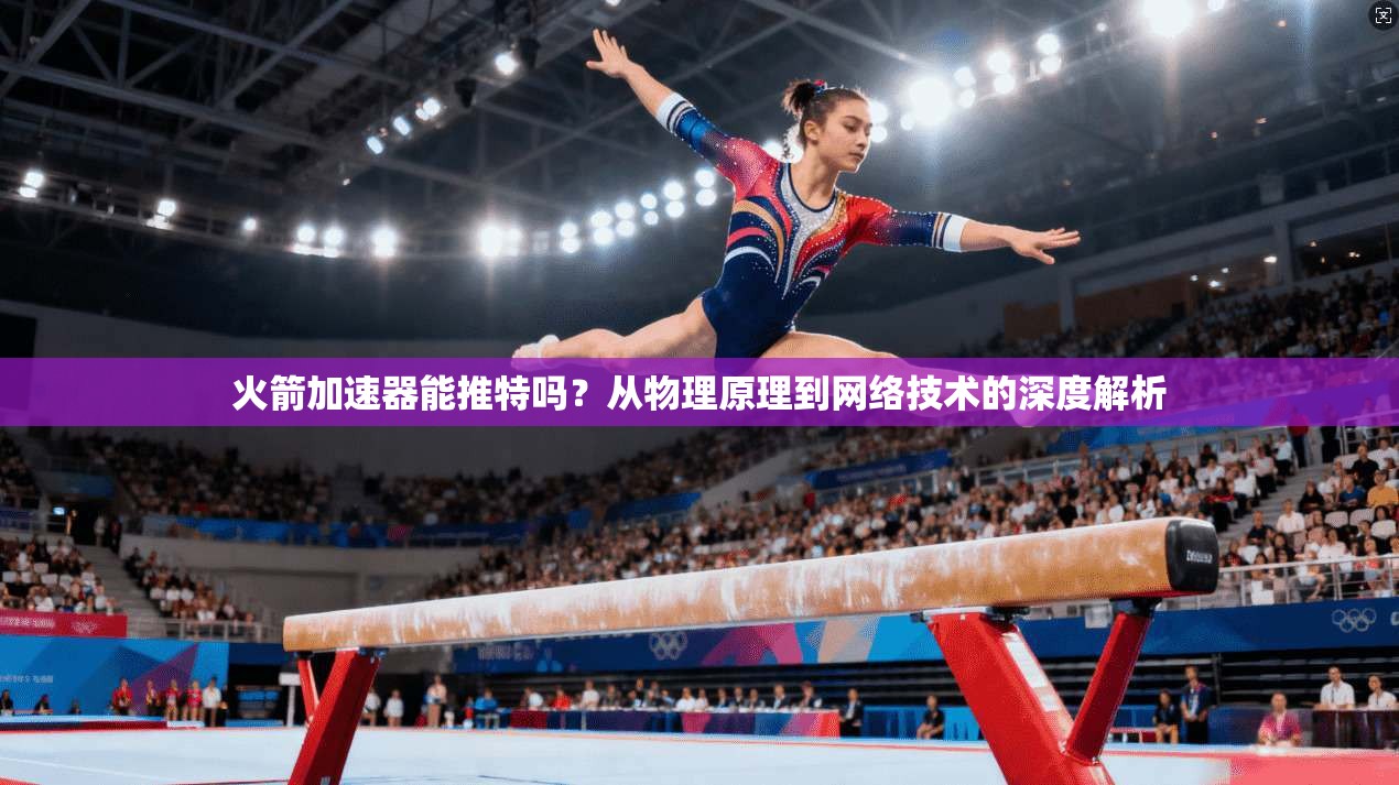 火箭加速器能推特吗？从物理原理到网络技术的深度解析