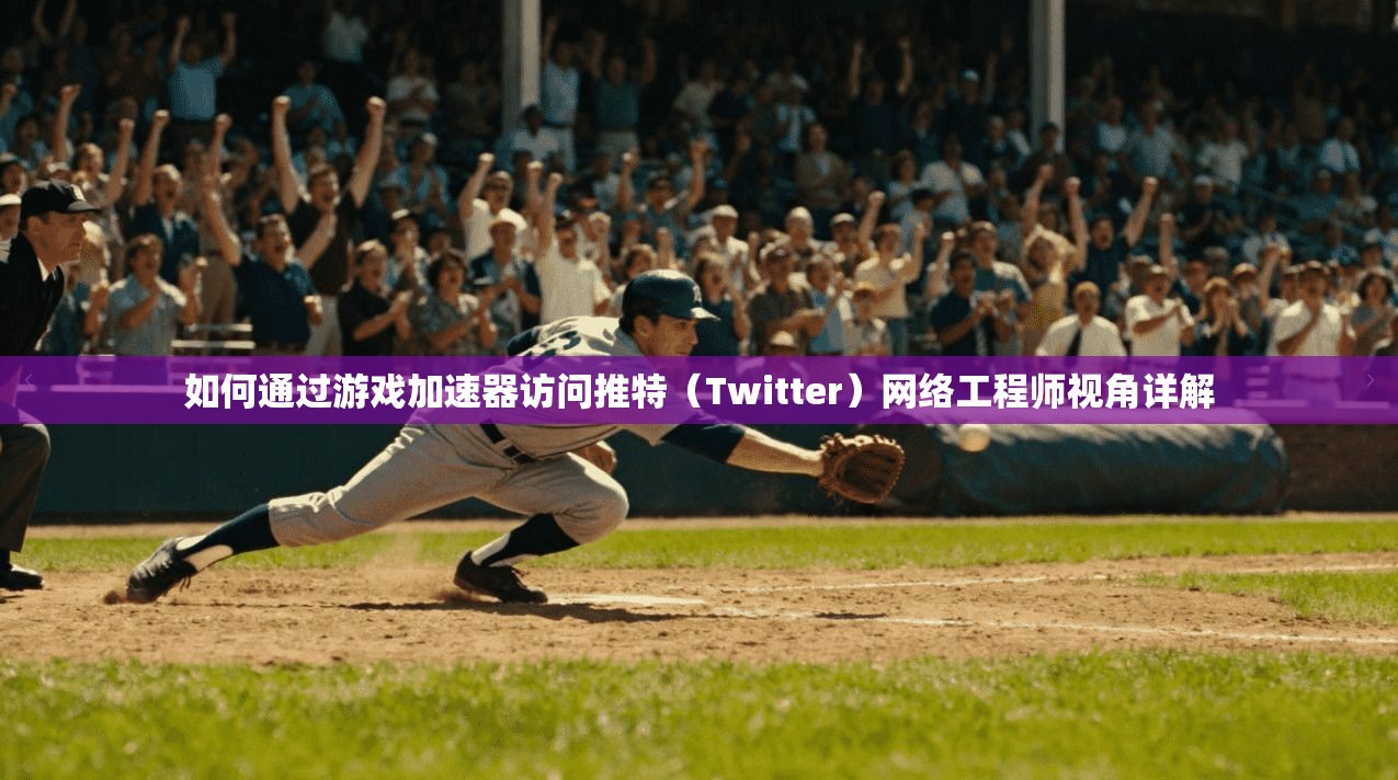 如何通过游戏加速器访问推特（Twitter）网络工程师视角详解