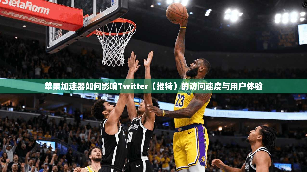 苹果加速器如何影响Twitter（推特）的访问速度与用户体验