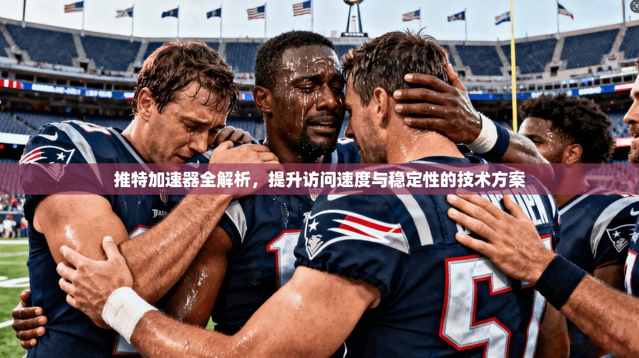 推特加速器全解析，提升访问速度与稳定性的技术方案
