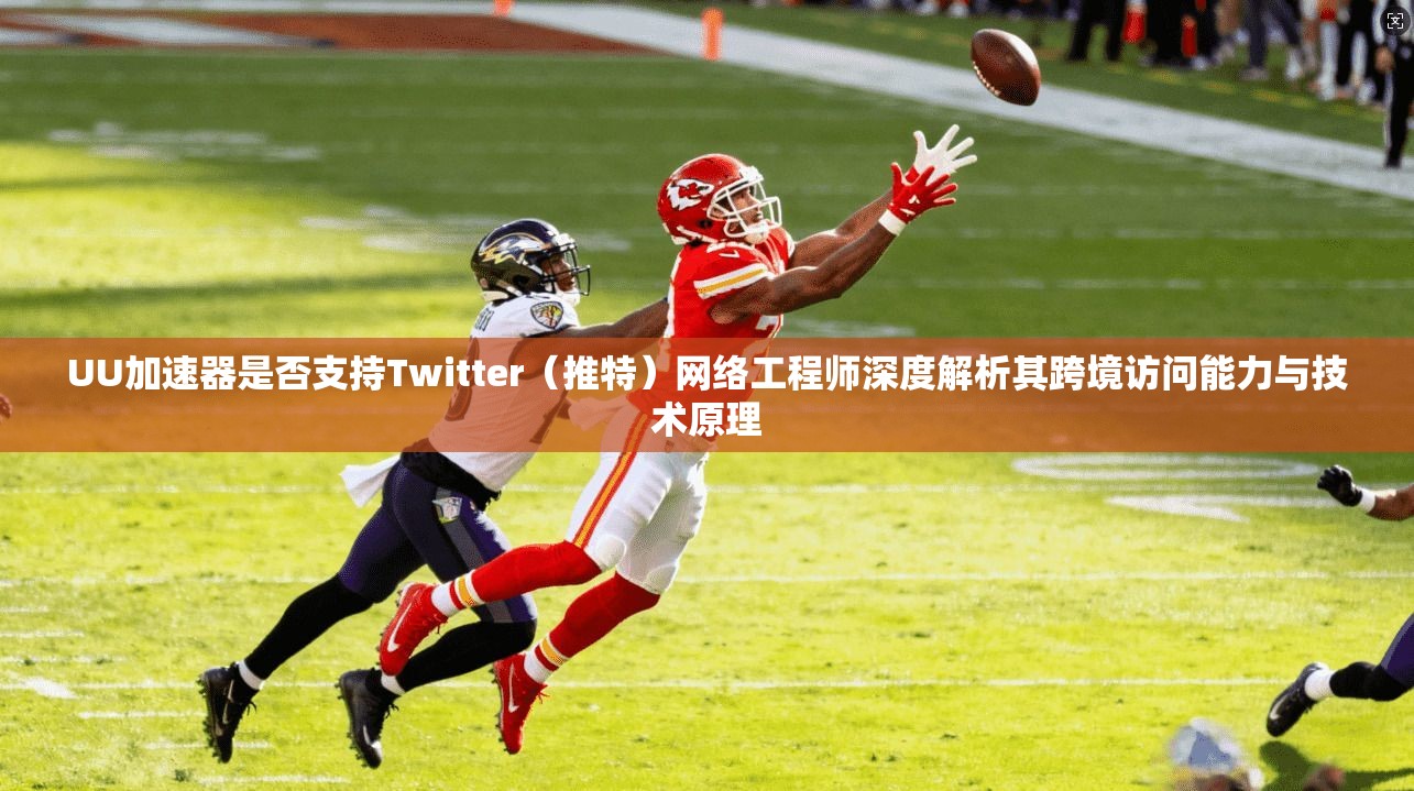 UU加速器是否支持Twitter（推特）网络工程师深度解析其跨境访问能力与技术原理