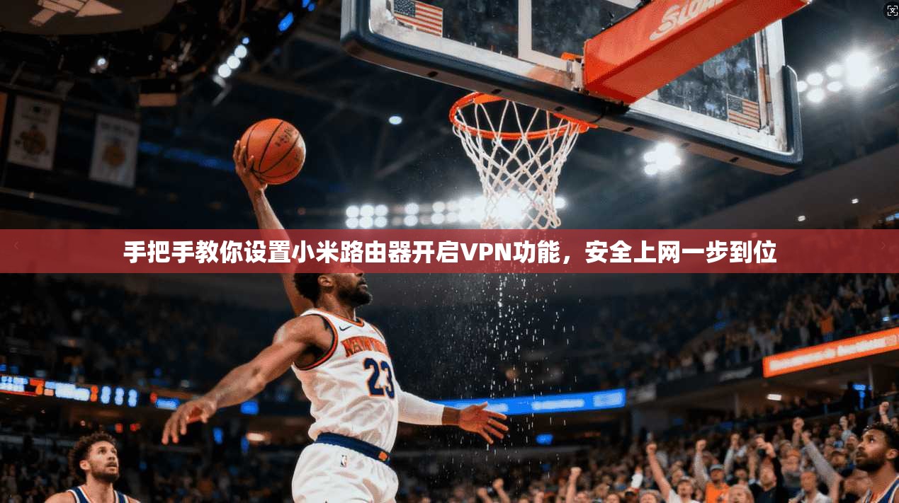 手把手教你设置小米路由器开启VPN功能，安全上网一步到位