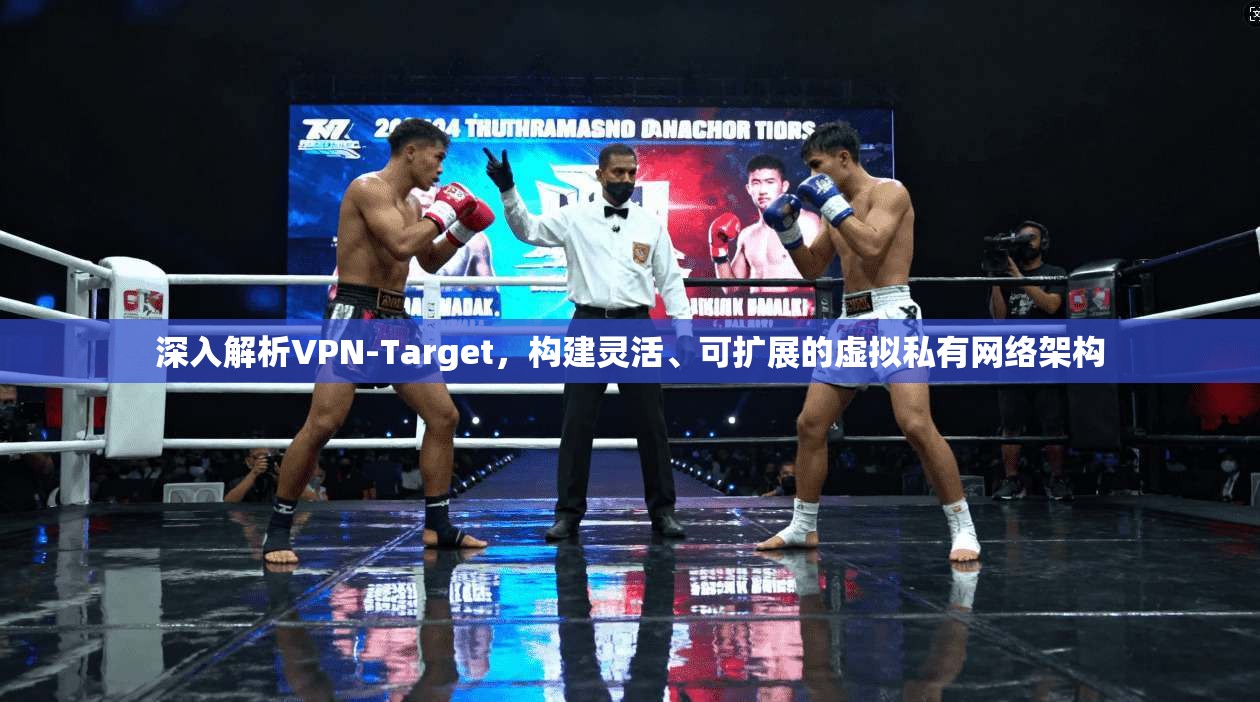 深入解析VPN-Target，构建灵活、可扩展的虚拟私有网络架构