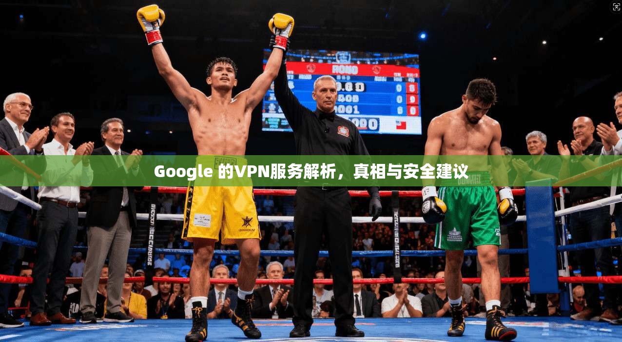 Google 的VPN服务解析，真相与安全建议