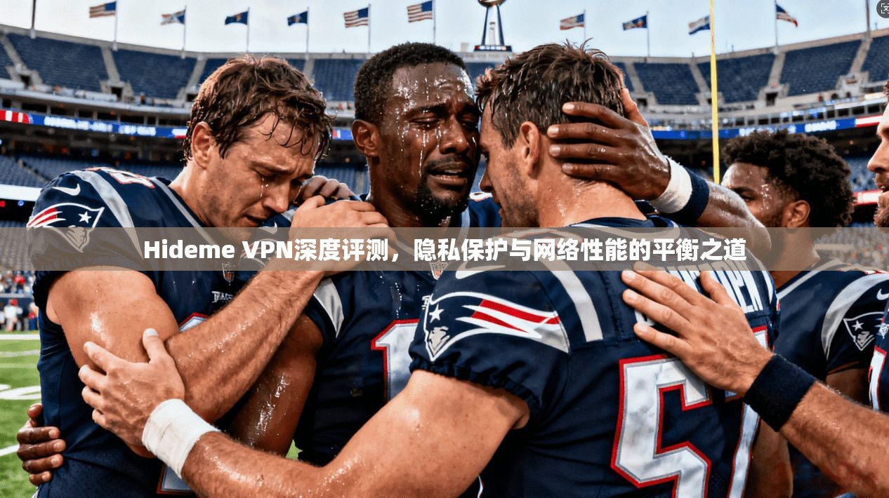 Hideme VPN深度评测，隐私保护与网络性能的平衡之道
