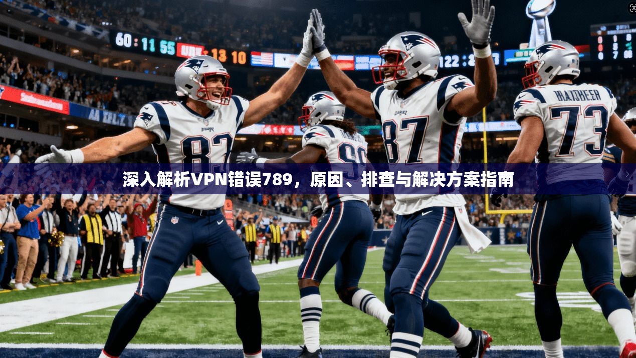 深入解析VPN错误789，原因、排查与解决方案指南