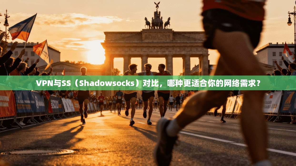 VPN与SS（Shadowsocks）对比，哪种更适合你的网络需求？