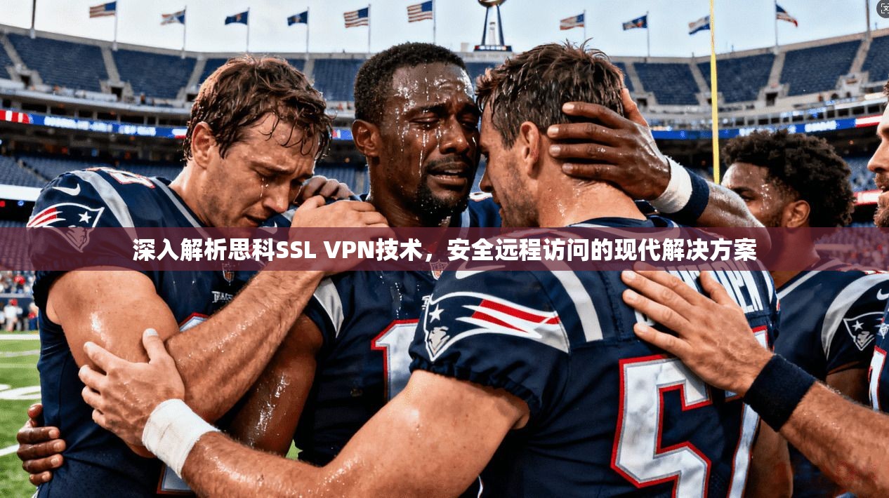 深入解析思科SSL VPN技术，安全远程访问的现代解决方案