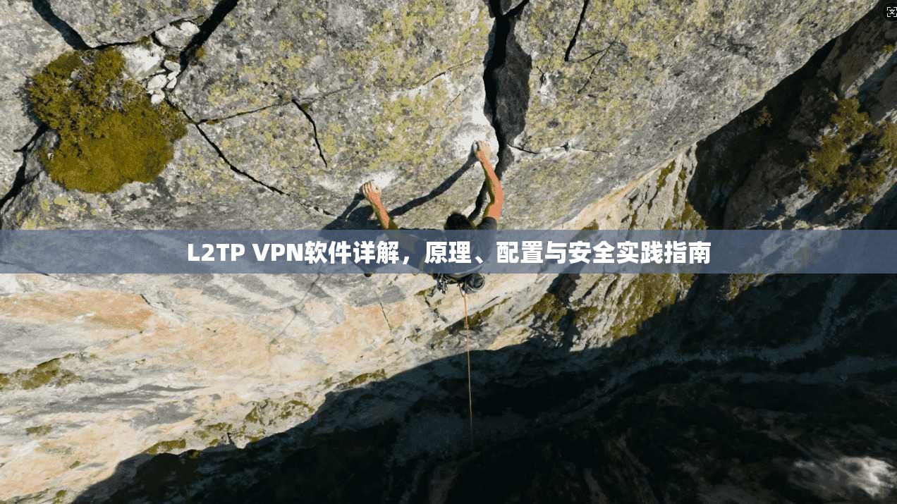L2TP VPN软件详解，原理、配置与安全实践指南