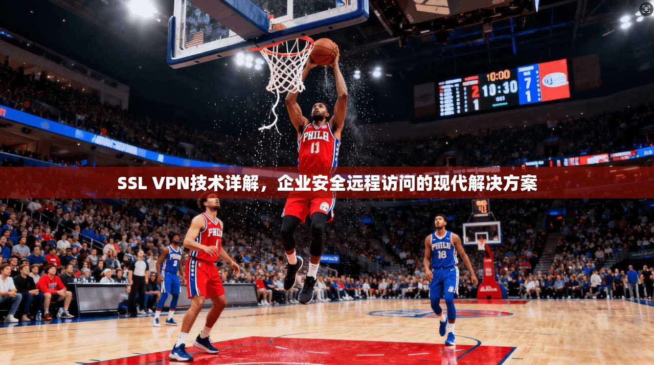 SSL VPN技术详解，企业安全远程访问的现代解决方案