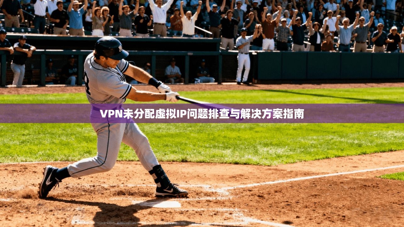 VPN未分配虚拟IP问题排查与解决方案指南