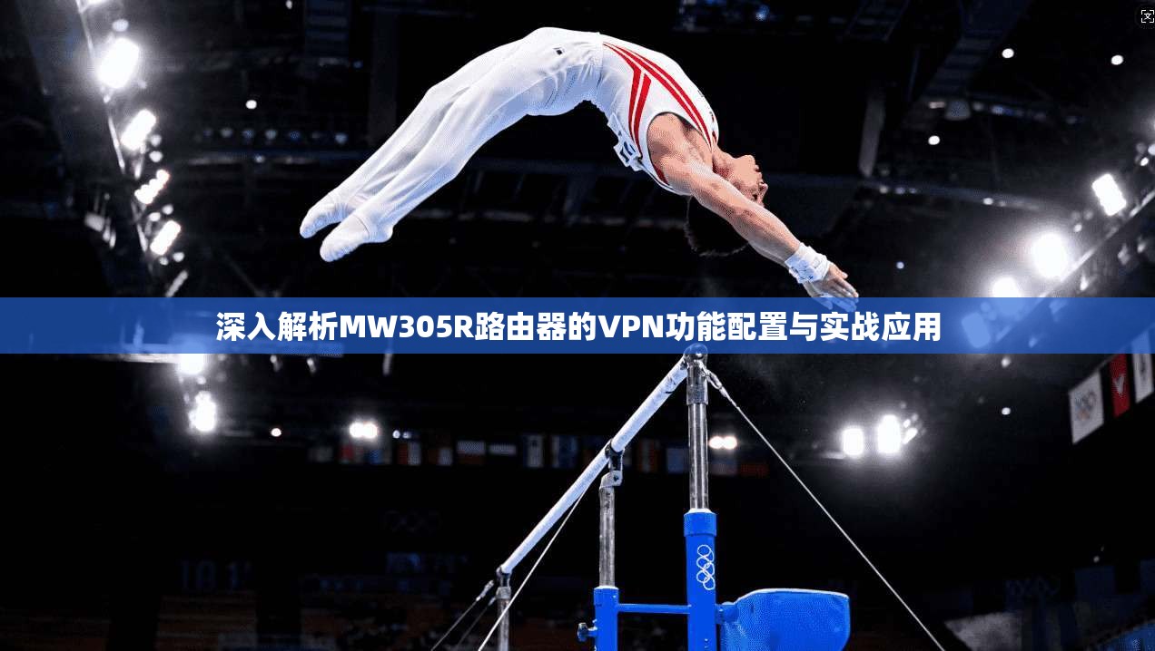 深入解析MW305R路由器的VPN功能配置与实战应用