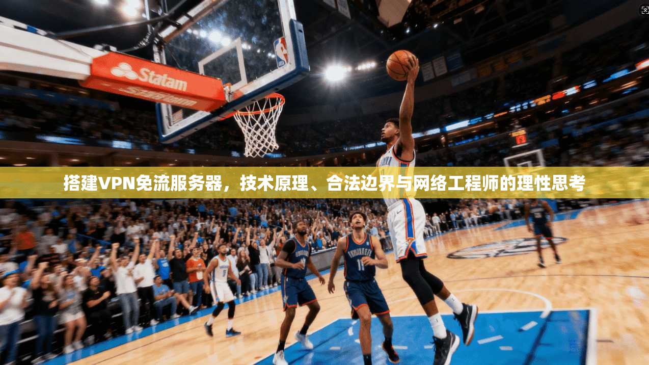 搭建VPN免流服务器，技术原理、合法边界与网络工程师的理性思考
