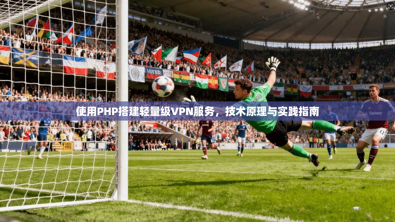 使用PHP搭建轻量级VPN服务，技术原理与实践指南