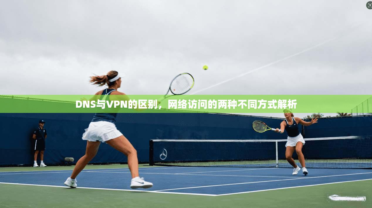 DNS与VPN的区别，网络访问的两种不同方式解析