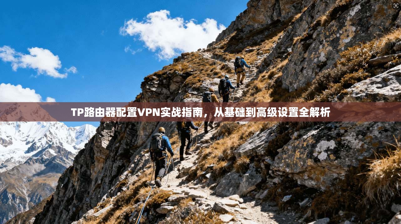 TP路由器配置VPN实战指南，从基础到高级设置全解析