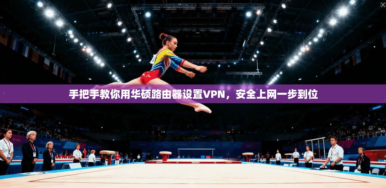 手把手教你用华硕路由器设置VPN，安全上网一步到位