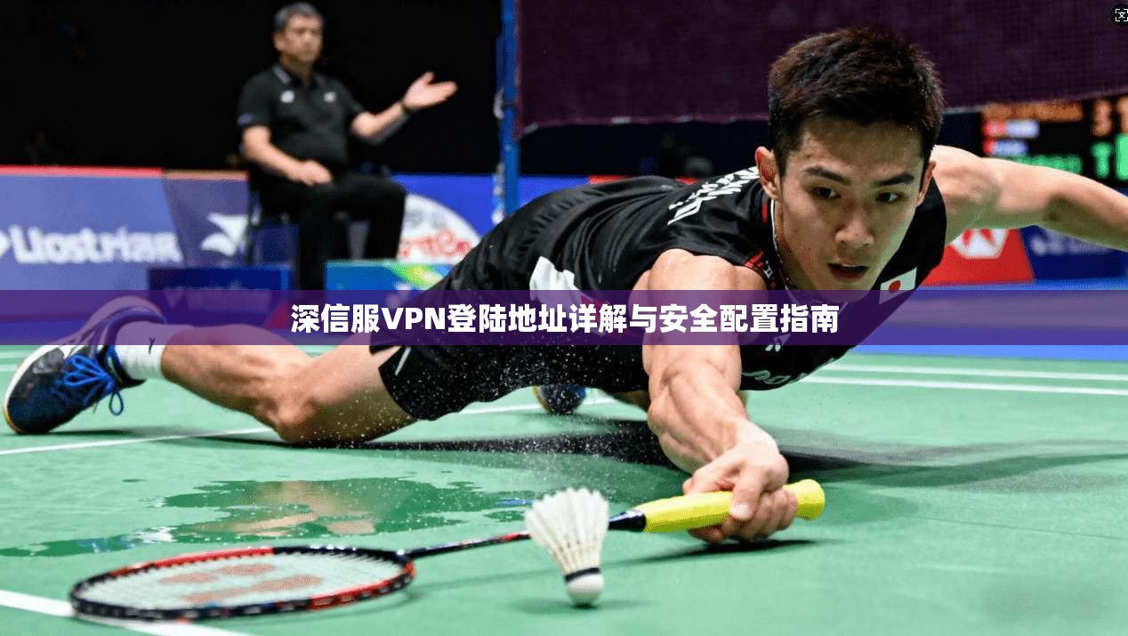 深信服VPN登陆地址详解与安全配置指南