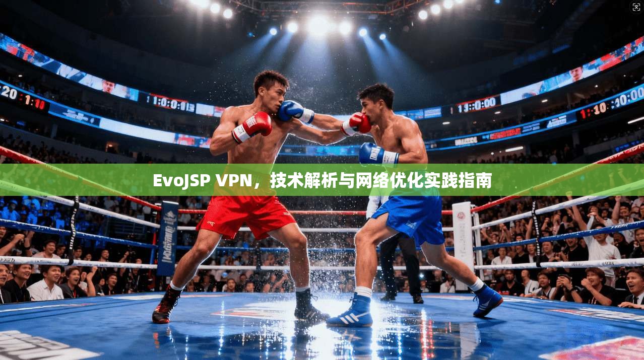 EvoJSP VPN，技术解析与网络优化实践指南
