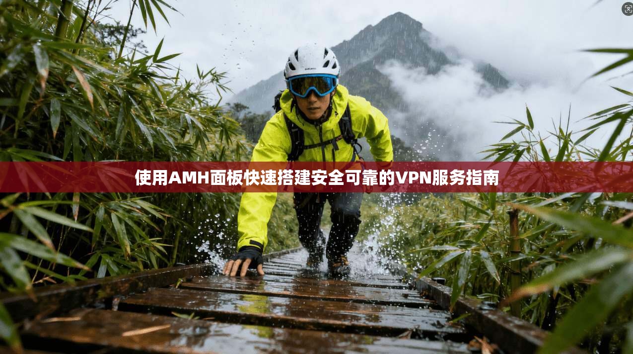使用AMH面板快速搭建安全可靠的VPN服务指南