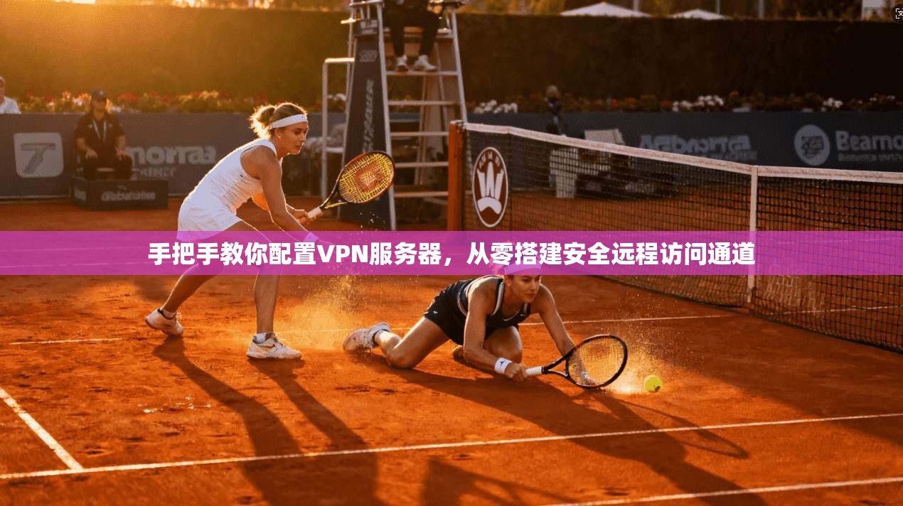 手把手教你配置VPN服务器，从零搭建安全远程访问通道