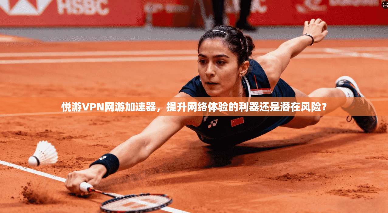 悦游VPN网游加速器，提升网络体验的利器还是潜在风险？