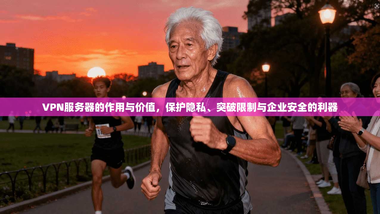 VPN服务器的作用与价值，保护隐私、突破限制与企业安全的利器
