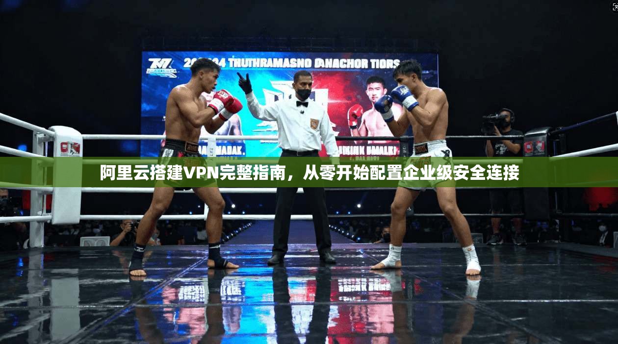 阿里云搭建VPN完整指南，从零开始配置企业级安全连接