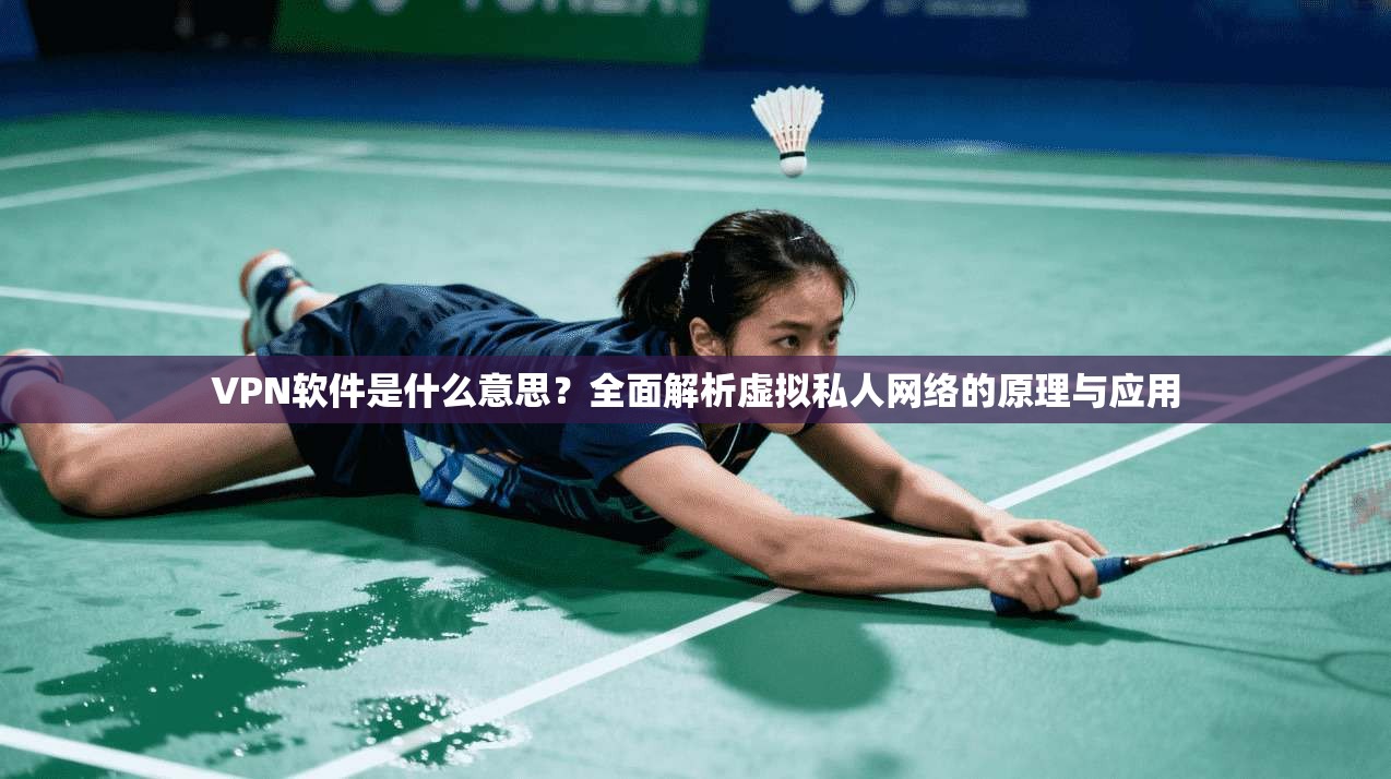 VPN软件是什么意思？全面解析虚拟私人网络的原理与应用