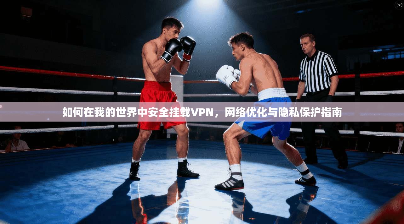 如何在我的世界中安全挂载VPN，网络优化与隐私保护指南