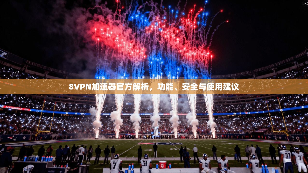 8VPN加速器官方解析，功能、安全与使用建议
