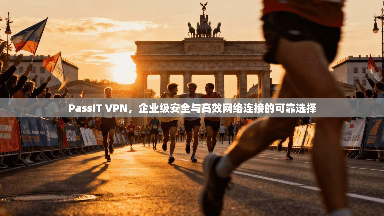 PassIT VPN，企业级安全与高效网络连接的可靠选择