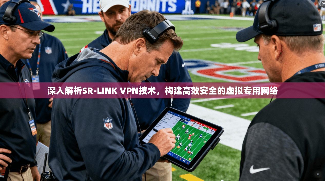 深入解析SR-LINK VPN技术，构建高效安全的虚拟专用网络