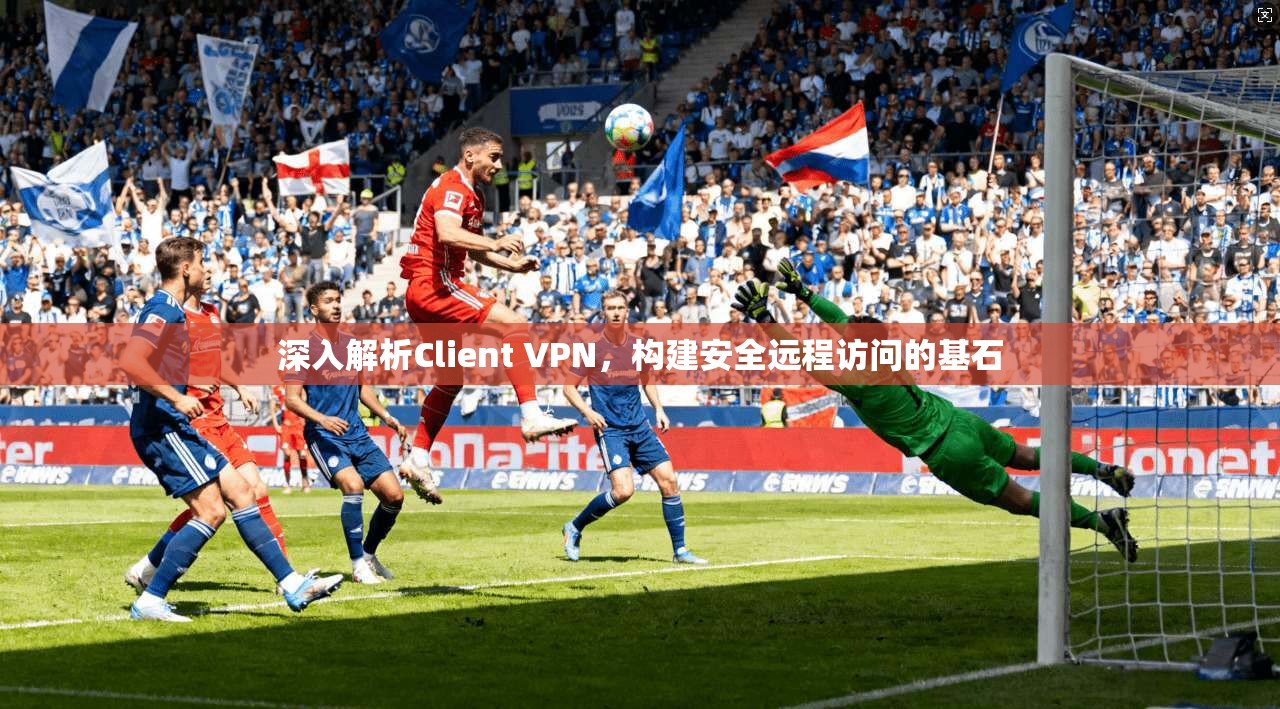 深入解析Client VPN，构建安全远程访问的基石