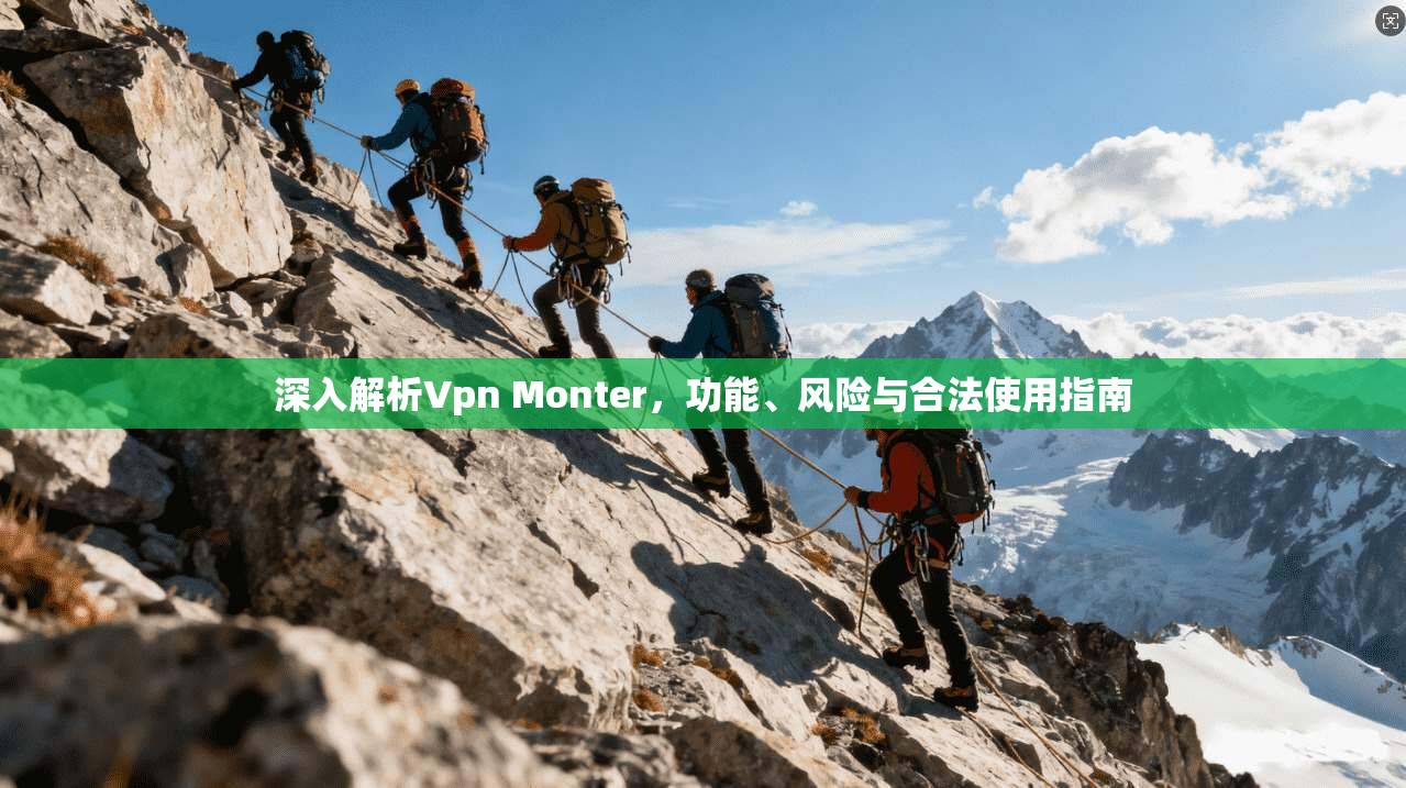 深入解析Vpn Monter，功能、风险与合法使用指南