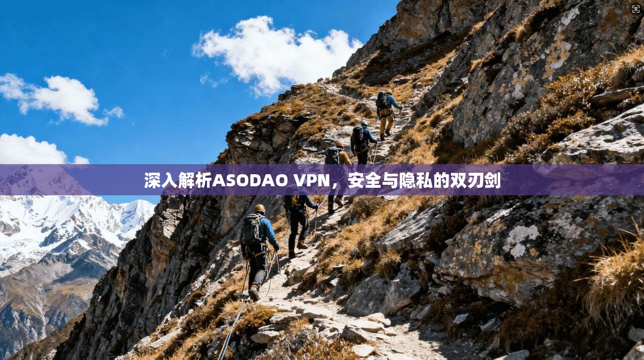 深入解析ASODAO VPN，安全与隐私的双刃剑