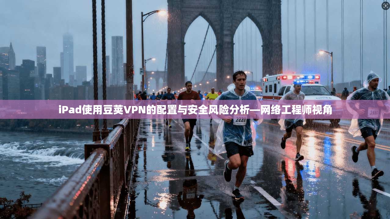 iPad使用豆荚VPN的配置与安全风险分析—网络工程师视角