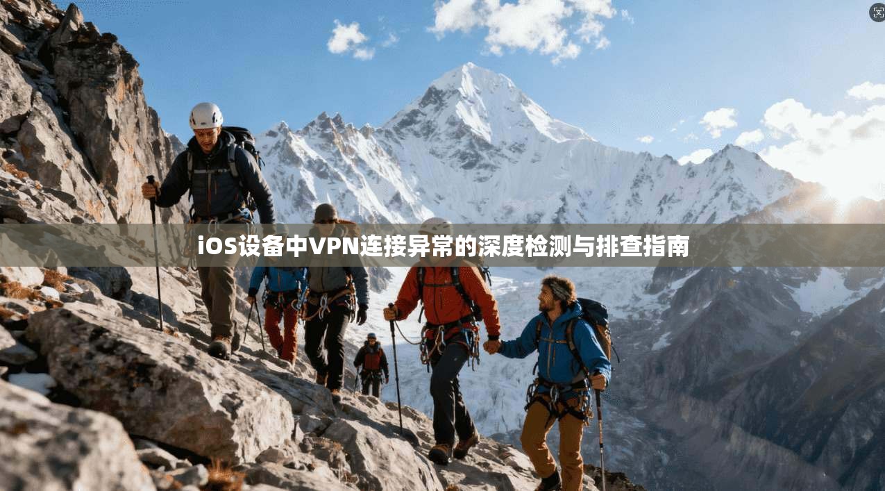 iOS设备中VPN连接异常的深度检测与排查指南