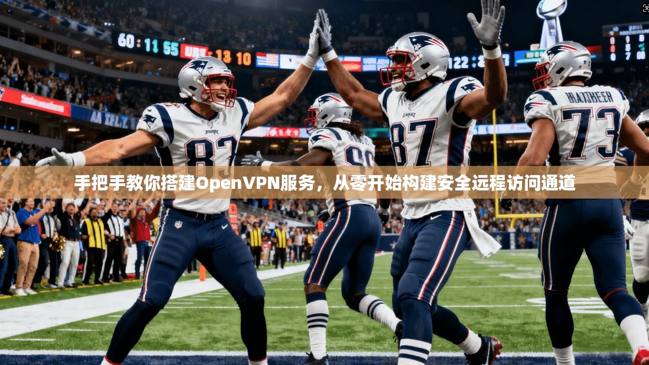 手把手教你搭建OpenVPN服务，从零开始构建安全远程访问通道