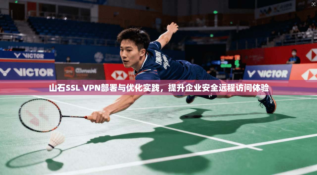 山石SSL VPN部署与优化实践，提升企业安全远程访问体验