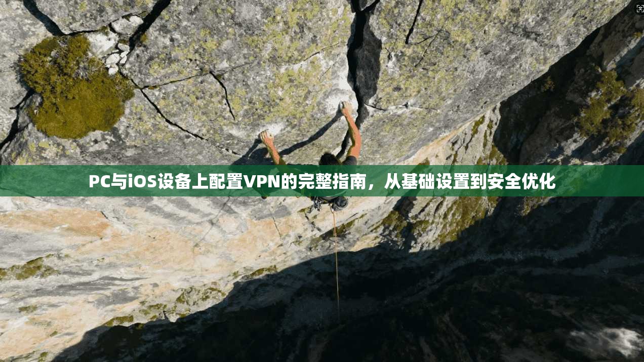 PC与iOS设备上配置VPN的完整指南，从基础设置到安全优化