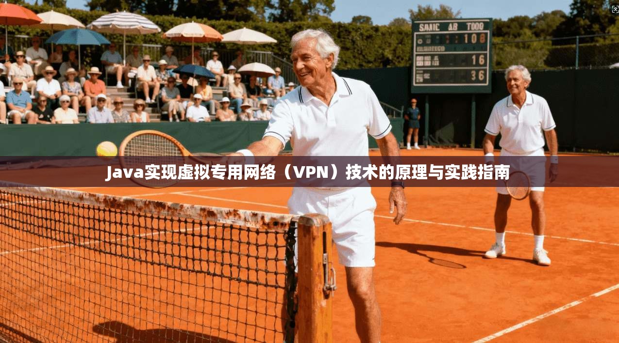 Java实现虚拟专用网络（VPN）技术的原理与实践指南