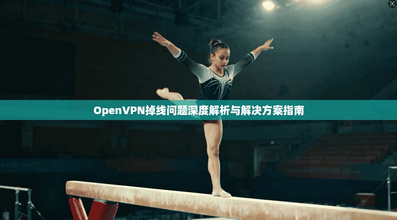 OpenVPN掉线问题深度解析与解决方案指南