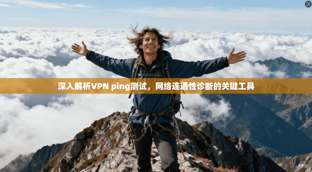 深入解析VPN ping测试，网络连通性诊断的关键工具