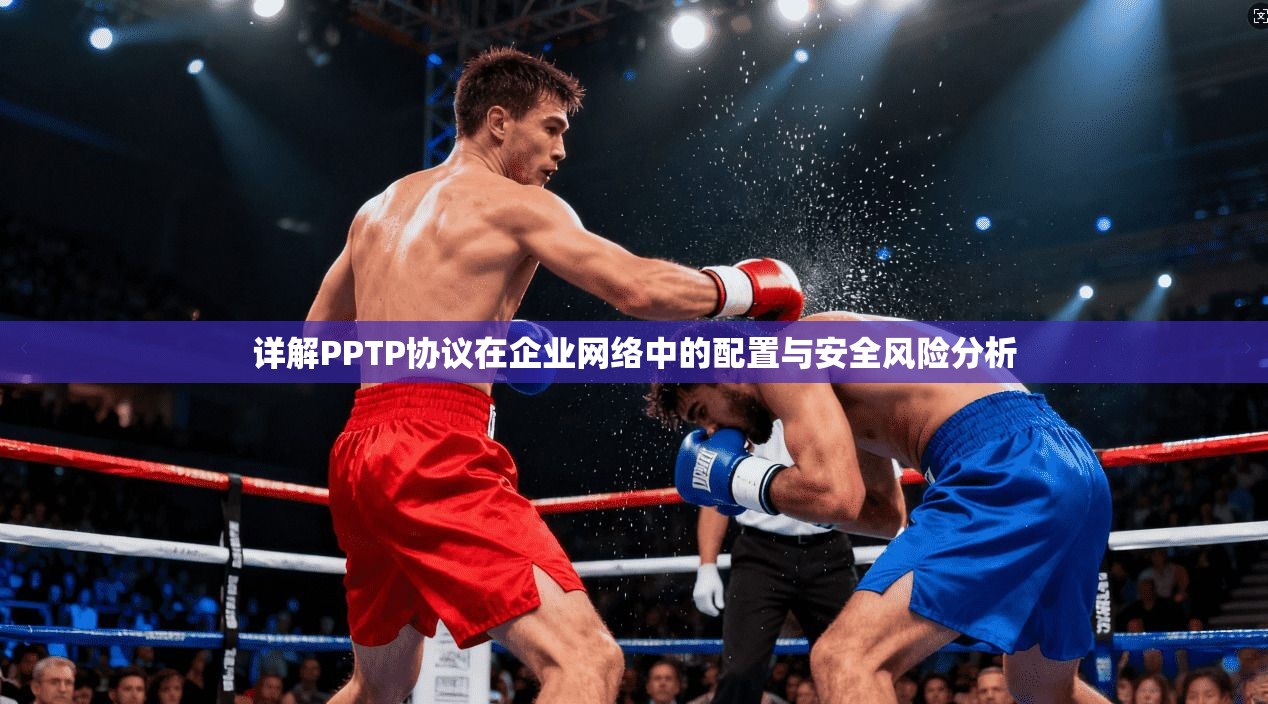 详解PPTP协议在企业网络中的配置与安全风险分析