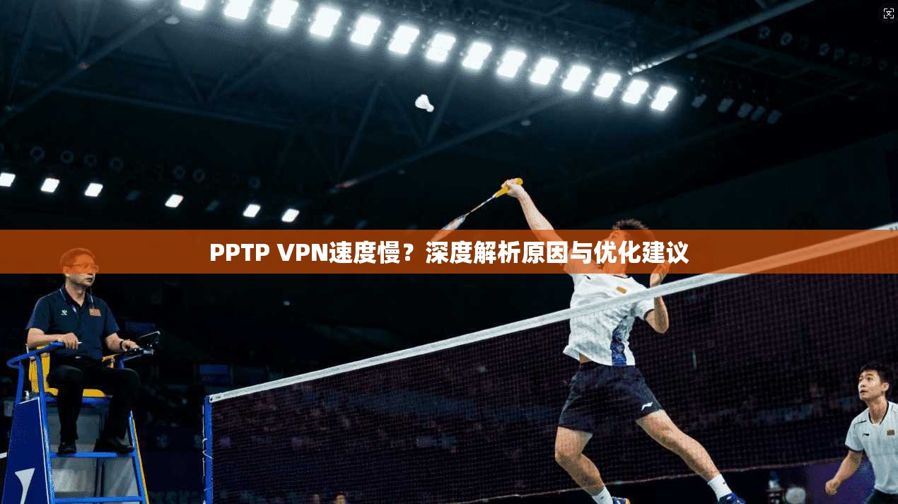 PPTP VPN速度慢？深度解析原因与优化建议