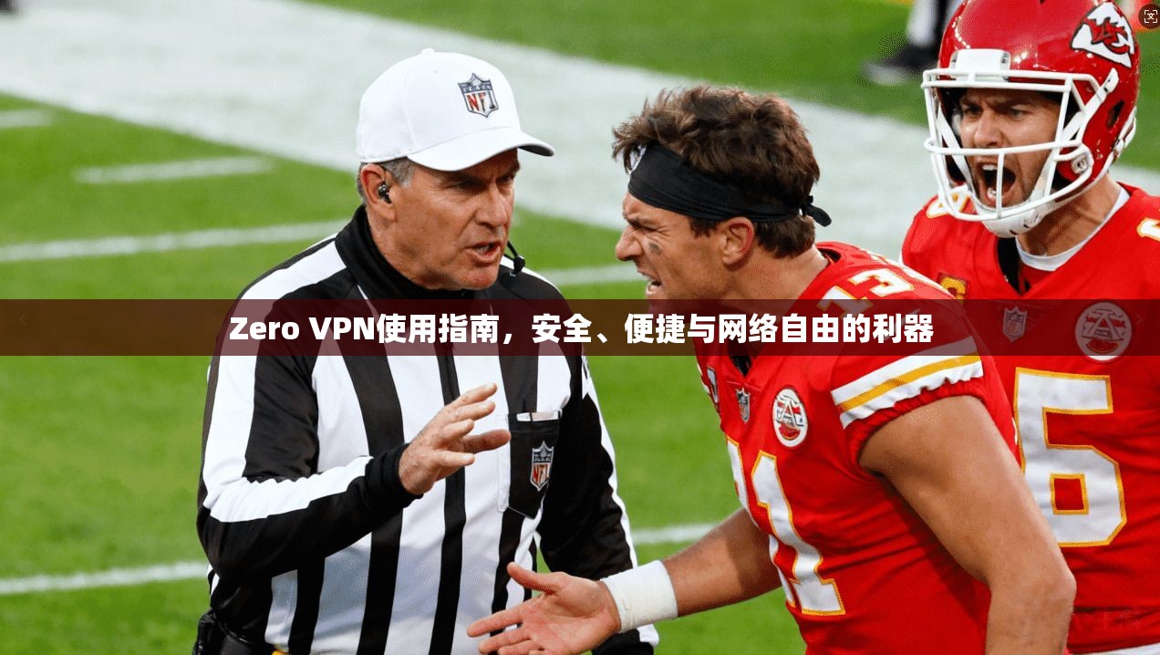 Zero VPN使用指南，安全、便捷与网络自由的利器