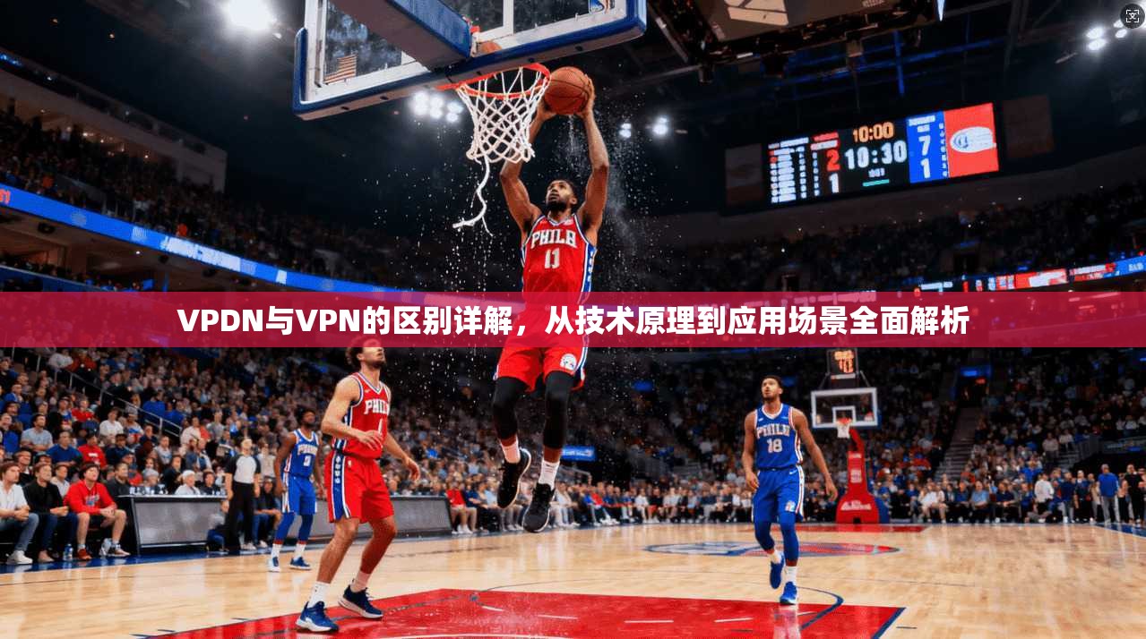 VPDN与VPN的区别详解，从技术原理到应用场景全面解析