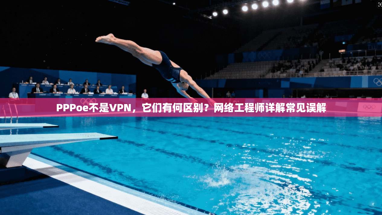 PPPoe不是VPN，它们有何区别？网络工程师详解常见误解