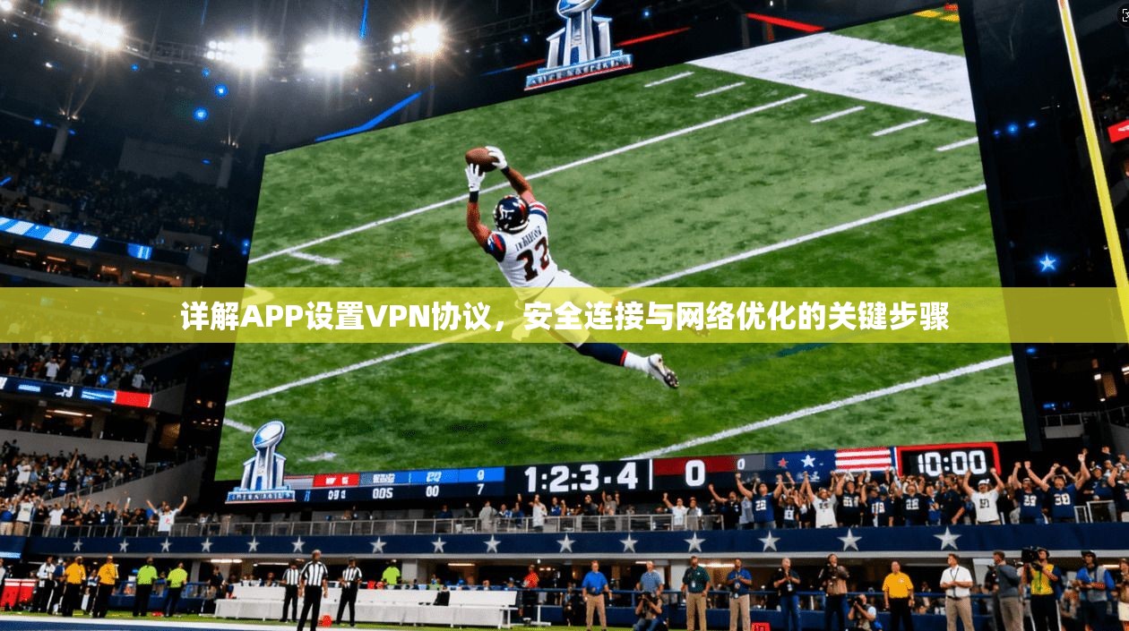 详解APP设置VPN协议，安全连接与网络优化的关键步骤